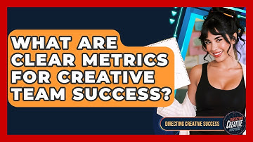 What Are Clear Metrics For Creative Team Success? - Directing Creative Success