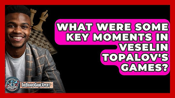 What Were Some Key Moments In Veselin Topalov