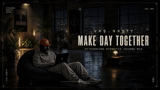 VĤŞ.NXSTY — Make Day Together | Afterhours Hypnotic Techno Mix Vol. 001