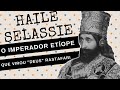 ARQUIVO CONFIDENCIAL #41: HAILE SELASSIE, o imperador etíope que virou "deus" Rastafari na Jamaica