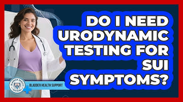 Do I Need Urodynamic Testing For SUI Symptoms? - Bladder Health Support