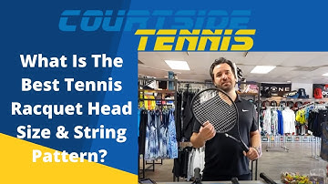 How To Pick the Correct Tennis Racquet Head Size / String Pattern.