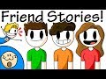 Friend Stories! (ft. My friends)