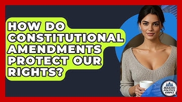 How Do Constitutional Amendments Protect Our Rights? - Making Politics Simple