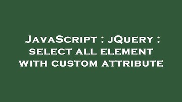 JavaScript : jQuery : select all element with custom attribute