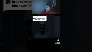 My scream scared him!