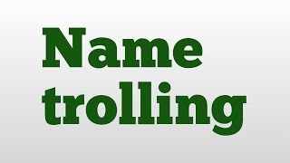 Name trolling meaning and pronunciation
