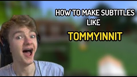 HOW TO MAKE SUBTITLES LIKE TOMMYINNIT