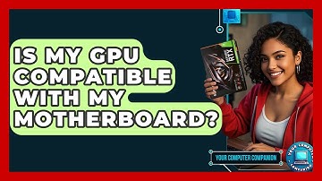 Is My GPU Compatible With My Motherboard? - Your Computer Companion