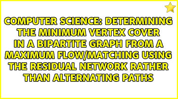 Determining the minimum vertex cover in a bipartite graph from a maximum flow/matching using the...
