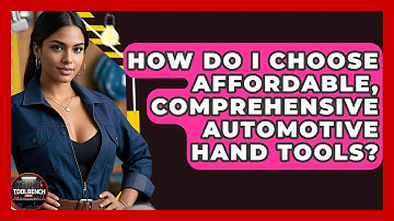 How Do I Choose Affordable, Comprehensive Automotive Hand Tools? - ToolBench Pros