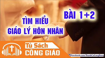 [Bài 1 + 2] Ơn Gọi Hôn Nhân Và Hôn Nhân Công Giáo - Tìm Hiểu Giáo Lý Hôn Nhân