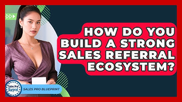 How Do You Build A Strong Sales Referral Ecosystem? - Sales Pro Blueprint