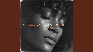 When Do I (I’m Tired)