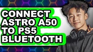How to Connect Astro A50 to Ps5 Bluetooth - Step by Step