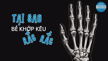 Tại sao bẻ khớp ngón tay lại kêu rắc rắc?