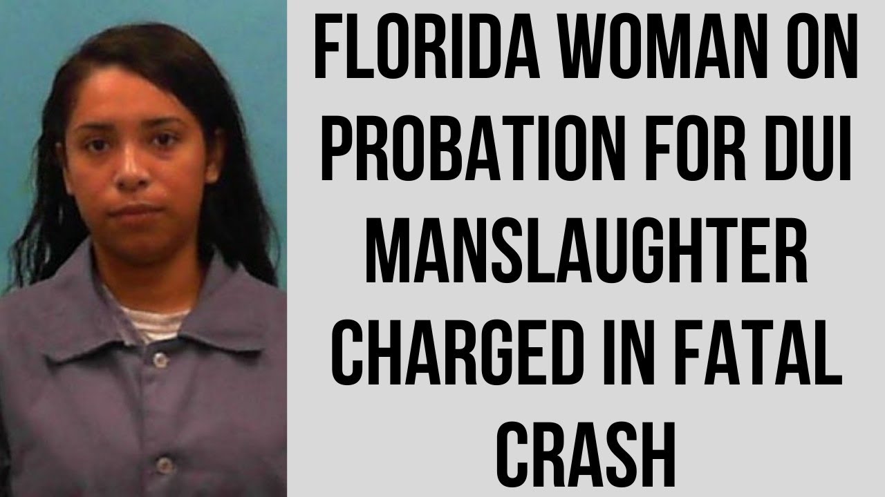 Florida woman on probation for DUI manslaughter charged in fatal crash ...