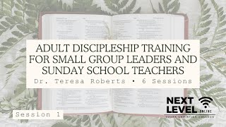 Adult Discipleship Training for Small Group Leaders and Teachers - Session 1 by Dr. Teresa Roberts
