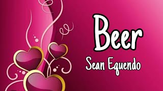 Beer -Sean Equendo(lyrics)