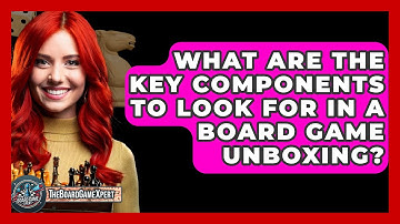 What Are the Key Components to Look for in a Board Game Unboxing? - The Board Game Xpert
