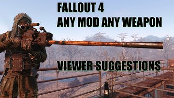 Fallout 4: Any Mod Any Weapon Viewer Suggestions
