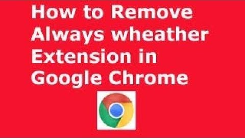 How to remove Always weather extension in google chrome