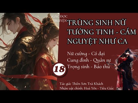 (18) Trùng Sinh Nữ Tướng Tinh - Cẩm Nguyệt Như Ca; truyện cổ đại, ngọt sủng, cung đình, quân sự
