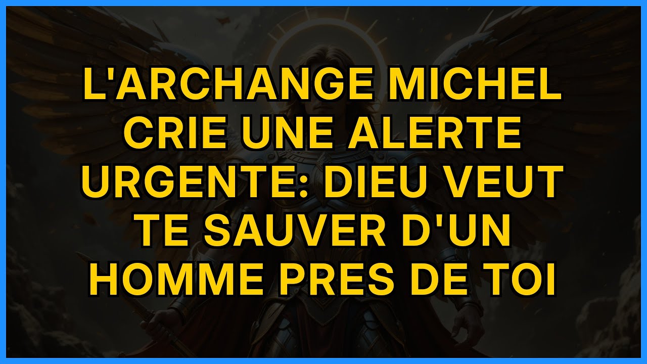 L'ARCHANGE MICHEL CRIE UNE ALERTE URGENTE: DIEU VEUT TE SAUVER D'UN HOMME PRES DE TOI