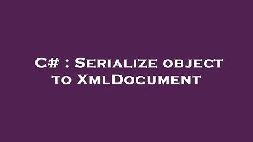 C# : Serialize object to XmlDocument