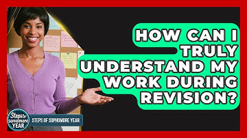 How Can I Truly Understand My Work During Revision? - Steps to Sophomore Year