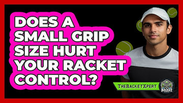 Does A Small Grip Size Hurt Your Racket Control?