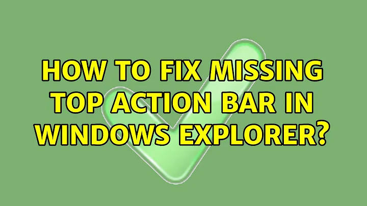 How to Fix missing top action bar in Windows Explorer? (3 Solutions!!)