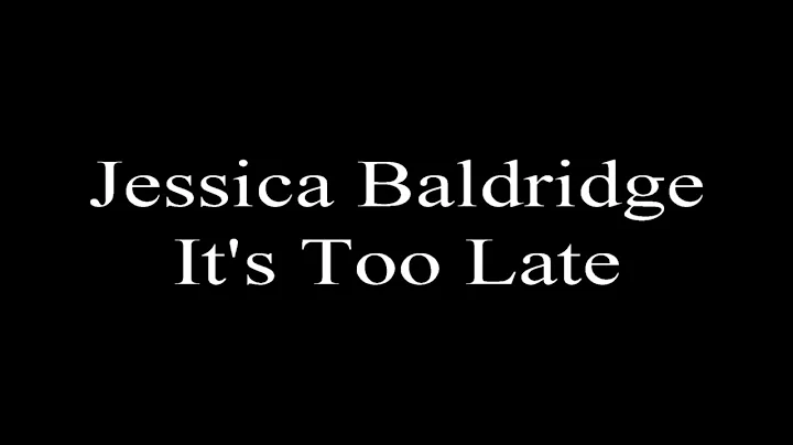 Jessica Baldridge   It's Too Late