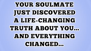 YOUR SOULMATE JUST DISCOVERED A LIFE-CHANGING TRUTH ABOUT YOU... AND EVERYTHING CHANGED...