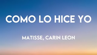 Como Lo Hice Yo - Matisse, Carin Leon Lyrics 🦟