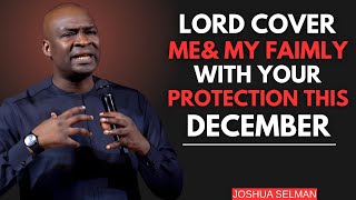 FATHER GOD COVER ME AND MY FAMILY UNDER YOUR PROTECTION | JOSHUA SELMAN
