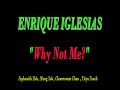Why not me Lyric ENRIQUE IGLESIAS
