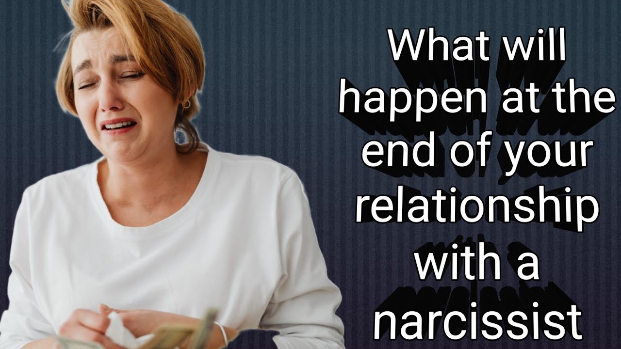 What will happen at the end of your relationship with a narcissist ...
