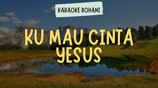 KU MAU CINTA YESUS ( KARAOKE + LIRIK ) - LAGU ROHANI KRISTEN