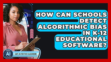 How Can Schools Detect Algorithmic Bias In K-12 Educational Software? - Safe AI for The Classroom