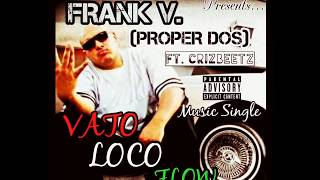 VATO LOCO FLOW- FRANK V (PROPER DOS) Produced by: CrizBeetz