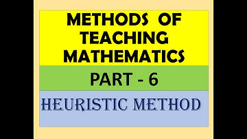 METHODS OF TEACHING MATHEMATICS PART-6 / HEURISTIC METHOD