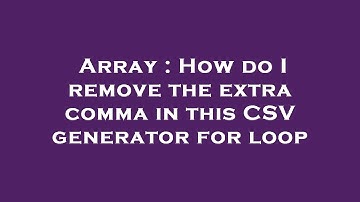 Array : How do I remove the extra comma in this CSV generator for loop