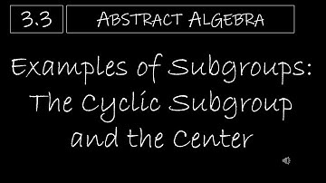 Abstract Algebra - 3.3 Examples of Subgroups: The Cyclic Subgroup and the Center