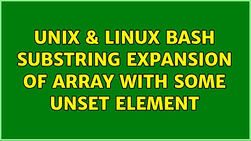 Unix & Linux: Bash substring expansion of array with some unset element (2 Solutions!!)