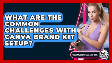 What Are The Common Challenges With Canva Brand Kit Setup? - Video And Design Saas Solutions