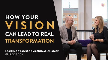 HOW VISION LEADS TO TRANSFORMATION | Leading Transformational Change Ep. 007 | Tobias Sturesson