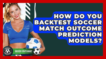 How Do You Backtest Soccer Match Outcome Prediction Models? - Soccer Stats Vault