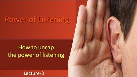 Power of Listening - How to uncap the power of listening- Lecture 3