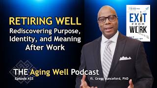 Redefining Retirement: A Holistic Approach  | The Aging Well Podcast ft. Gregg Lunceford, PhD